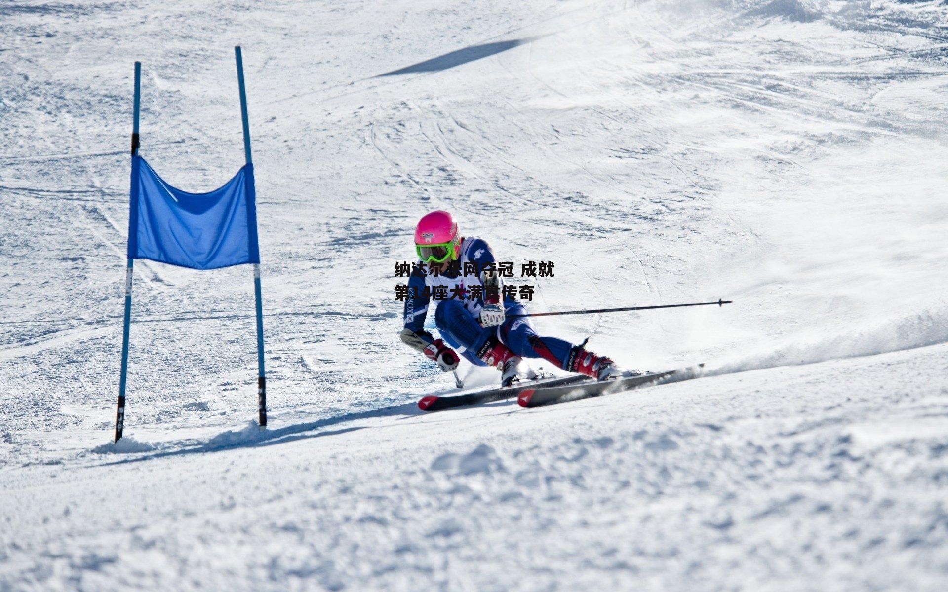 纳达尔法网夺冠 成就第14座大满贯传奇