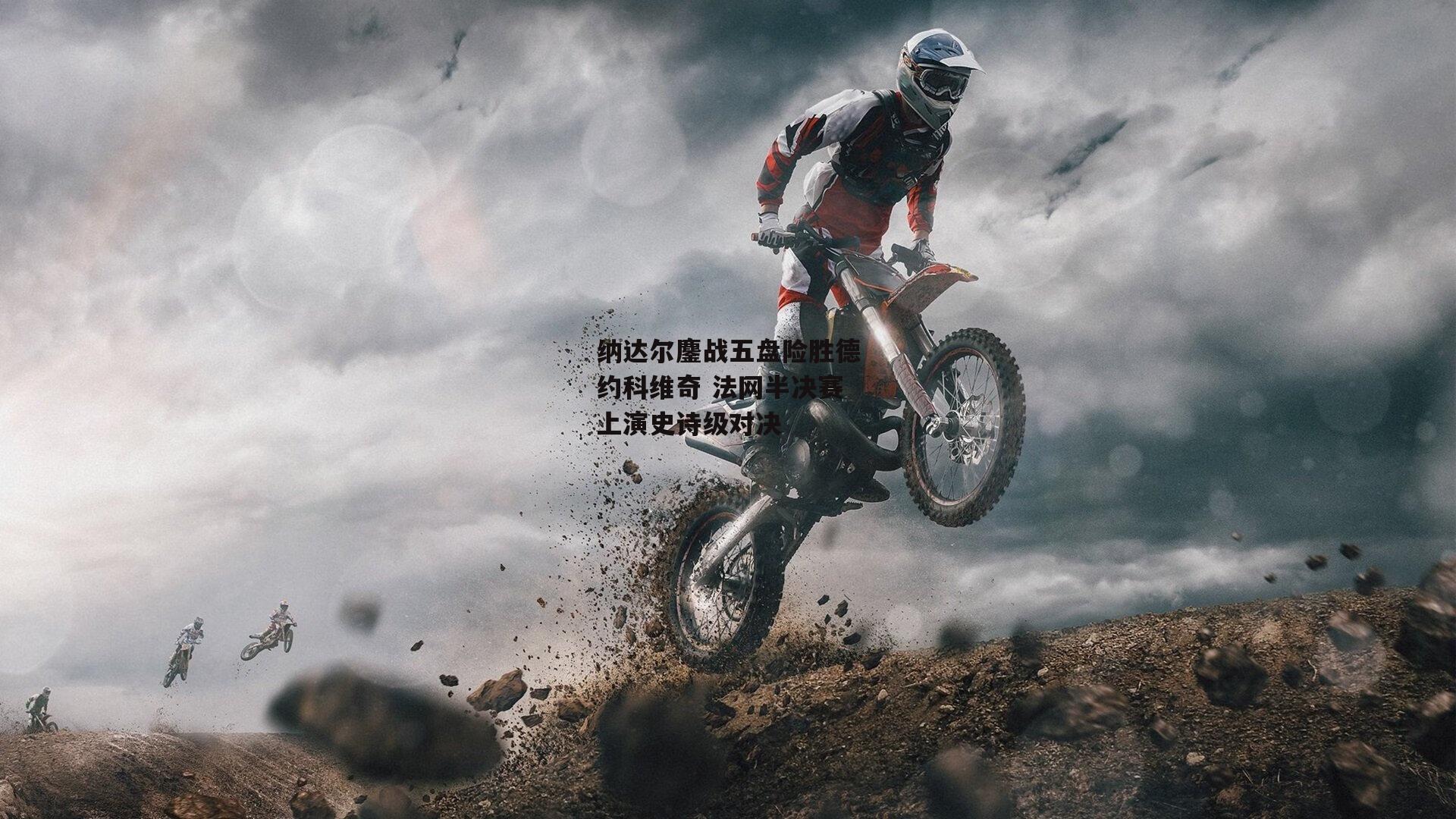 纳达尔鏖战五盘险胜德约科维奇 法网半决赛上演史诗级对决