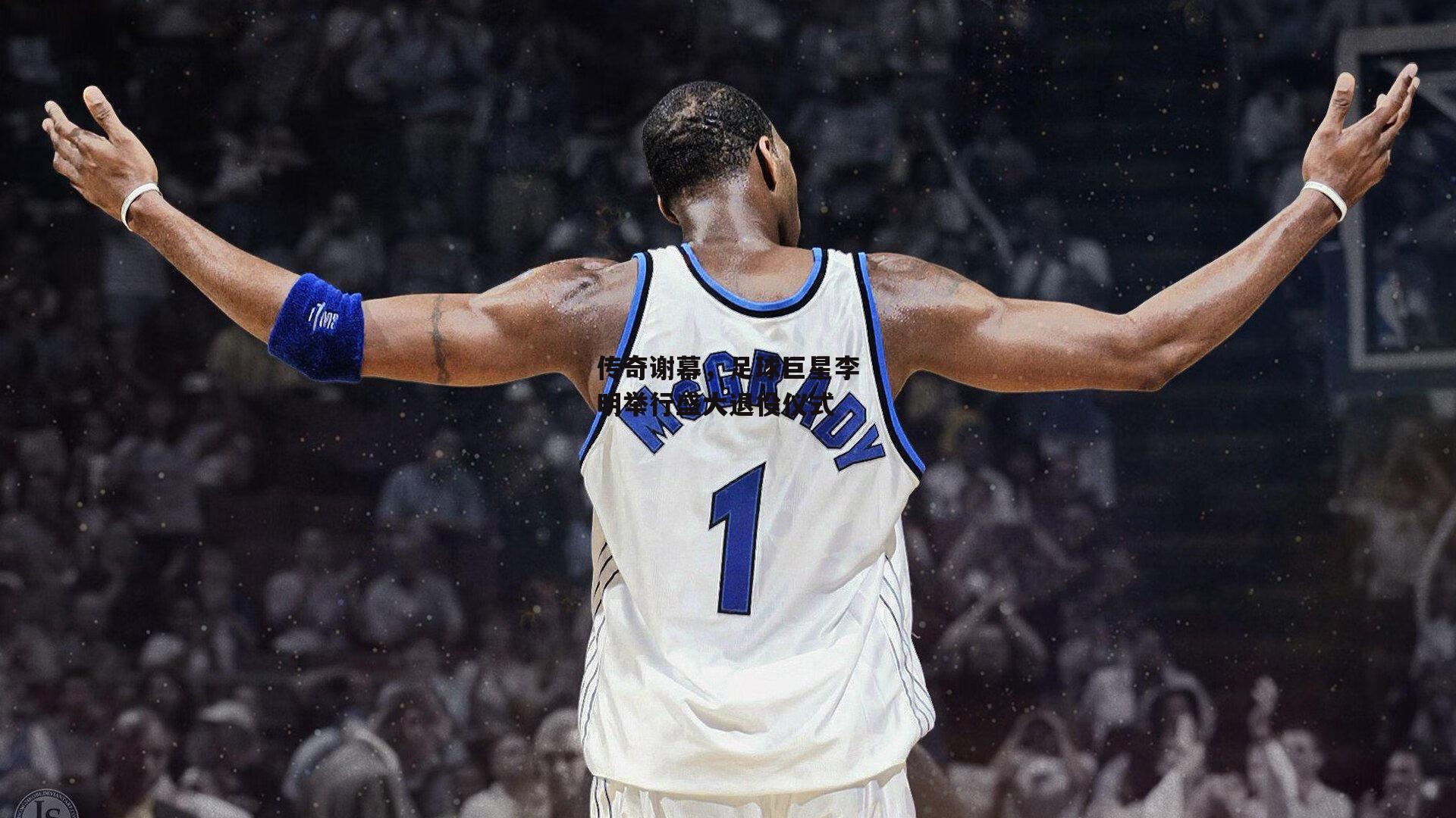 传奇谢幕,足球巨星李明举行盛大退役仪式