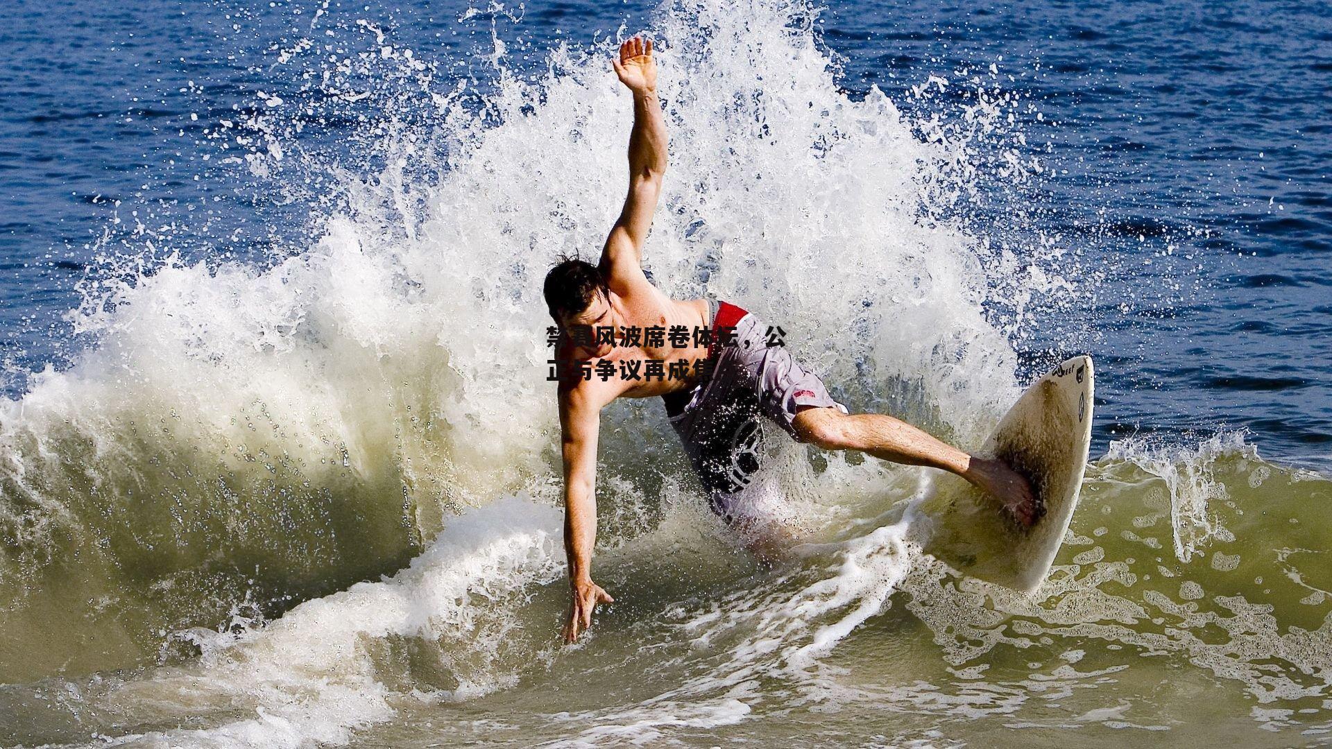 禁赛风波席卷体坛，公正与争议再成焦点